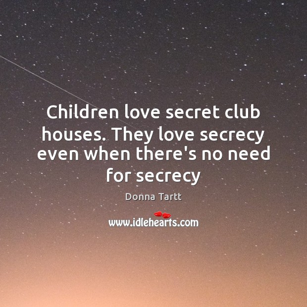 Children love secret club houses. They love secrecy even when there’s no need for secrecy Image