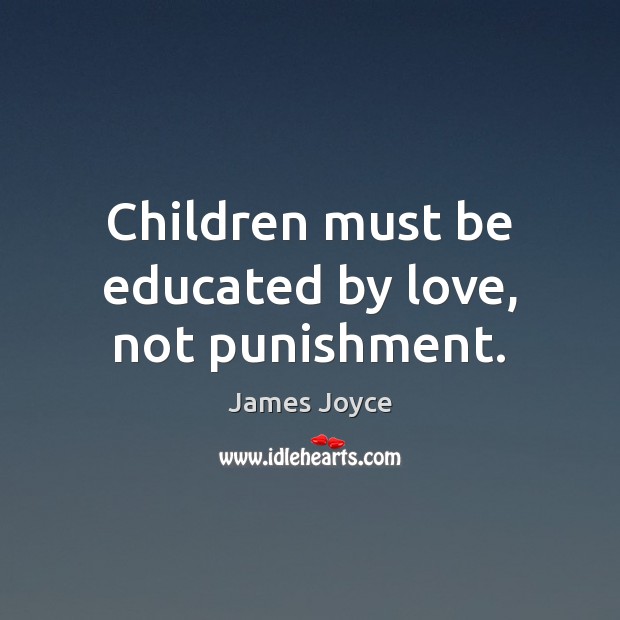 Children must be educated by love, not punishment. James Joyce Picture Quote
