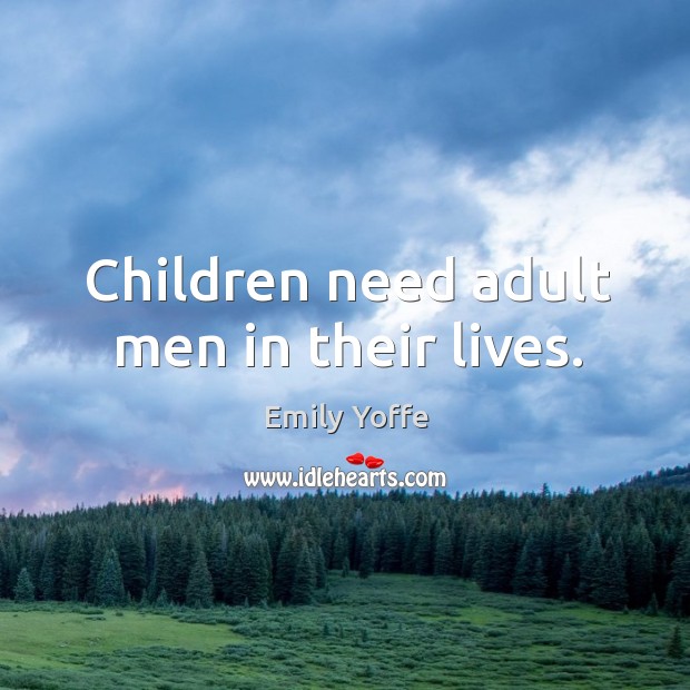 Children need adult men in their lives. Emily Yoffe Picture Quote