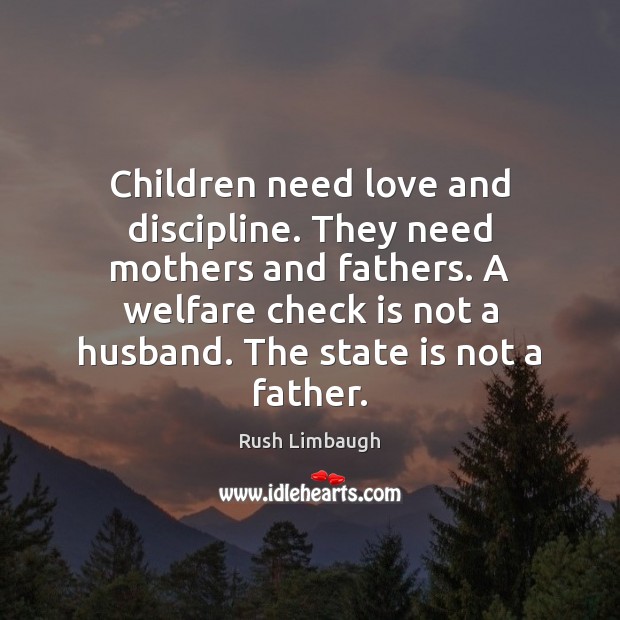 Children need love and discipline. They need mothers and fathers. A welfare Image