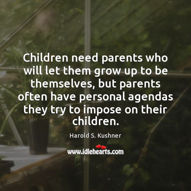 Children need parents who will let them grow up to be themselves, Harold S. Kushner Picture Quote