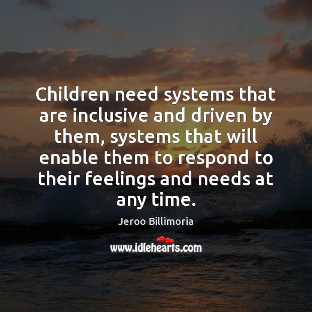 Children need systems that are inclusive and driven by them, systems that Jeroo Billimoria Picture Quote