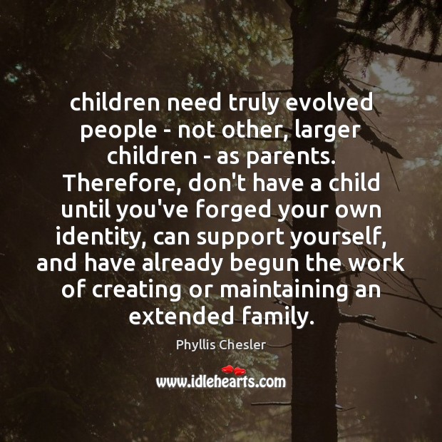 Children need truly evolved people – not other, larger children – as Phyllis Chesler Picture Quote
