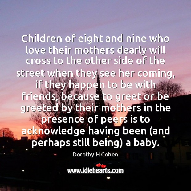 Children of eight and nine who love their mothers dearly will cross Image