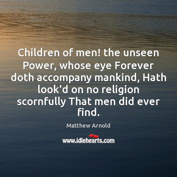 Children of men! the unseen Power, whose eye Forever doth accompany mankind, Image