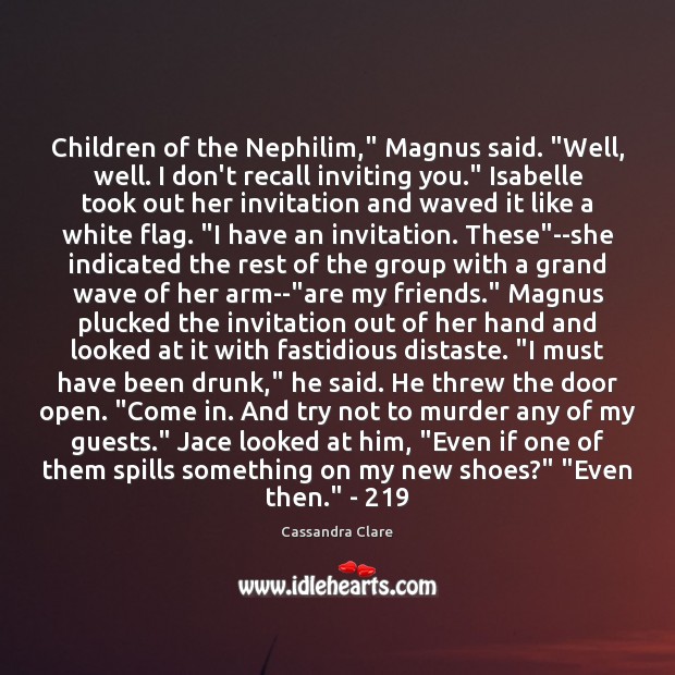 Children of the Nephilim,” Magnus said. “Well, well. I don’t recall inviting Cassandra Clare Picture Quote