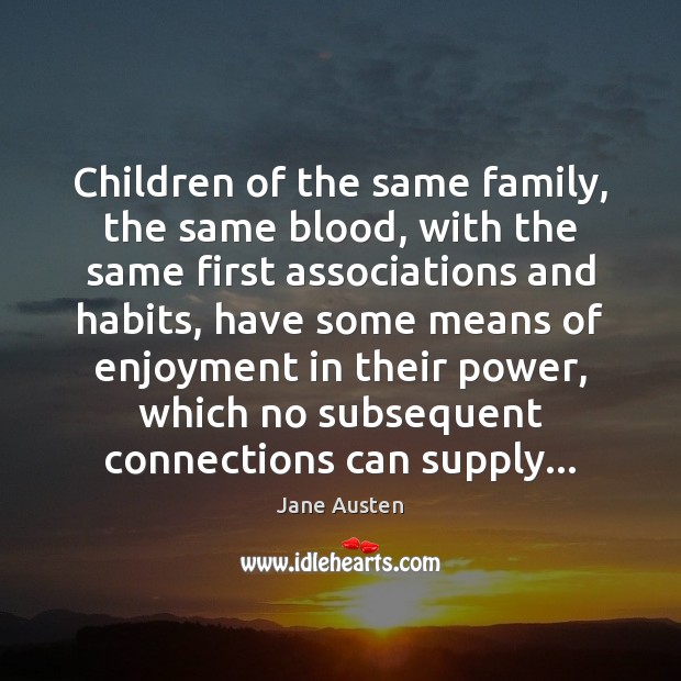Children of the same family, the same blood, with the same first Jane Austen Picture Quote