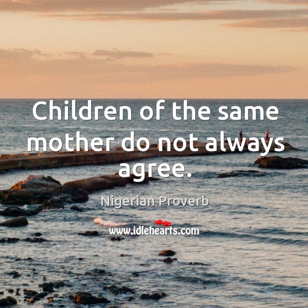 Children of the same mother do not always agree. Nigerian Proverbs Image