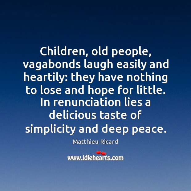 Children, old people, vagabonds laugh easily and heartily: they have nothing to Matthieu Ricard Picture Quote