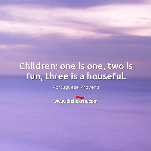 Children: one is one, two is fun, three is a houseful. Portuguese Proverbs Image