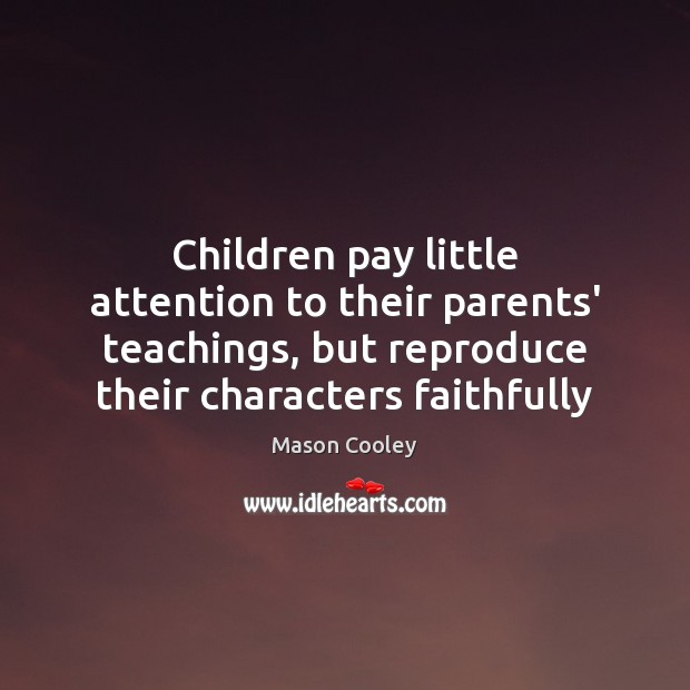 Children pay little attention to their parents’ teachings, but reproduce their characters Image