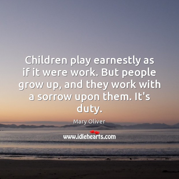 Children play earnestly as if it were work. But people grow up, Image