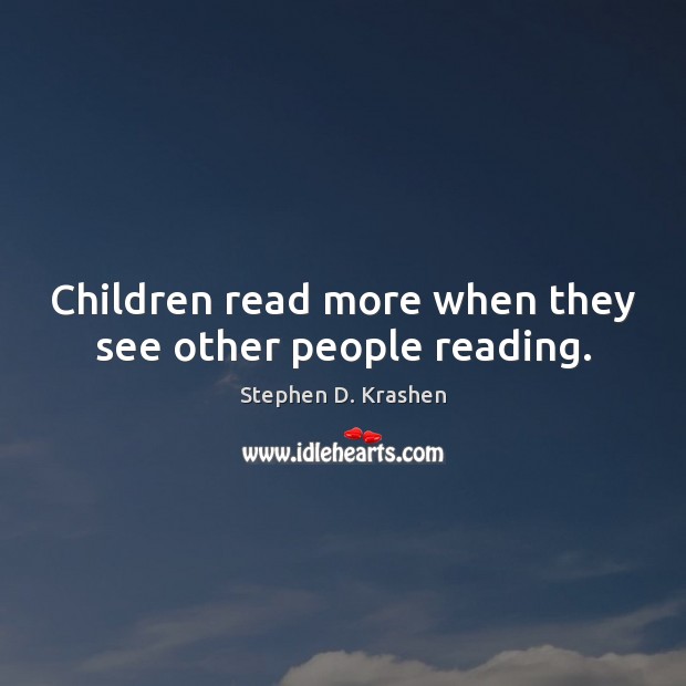 Children read more when they see other people reading. Stephen D. Krashen Picture Quote