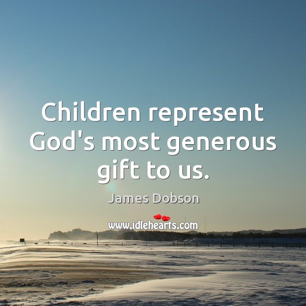 Children represent God’s most generous gift to us. Image