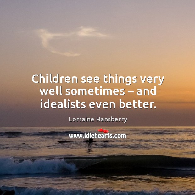 Children see things very well sometimes – and idealists even better. Image