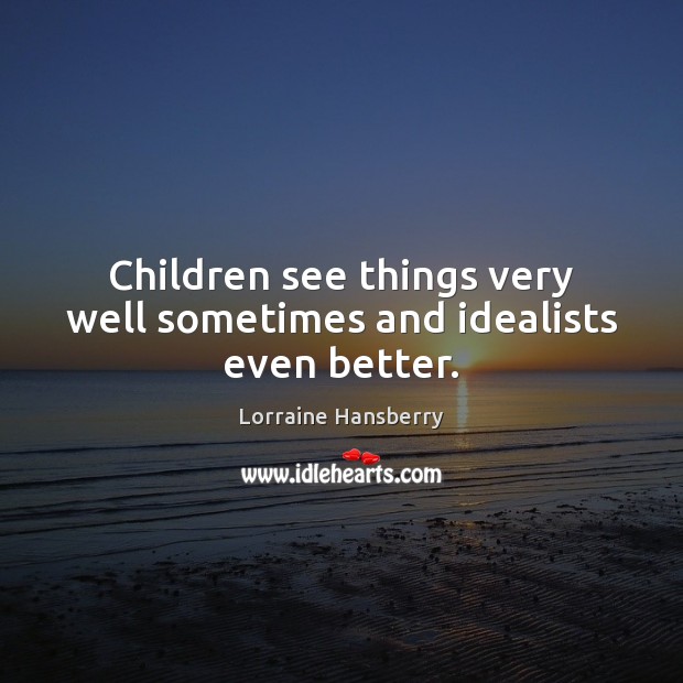 Children see things very well sometimes and idealists even better. Image