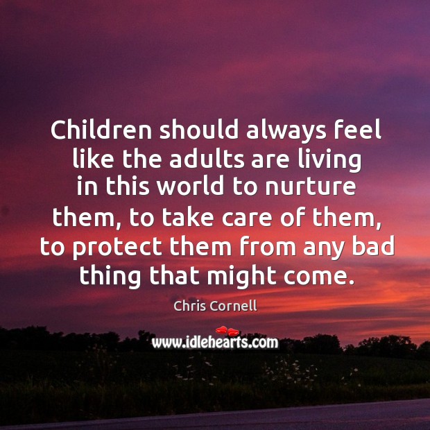 Children should always feel like the adults are living in this world Chris Cornell Picture Quote