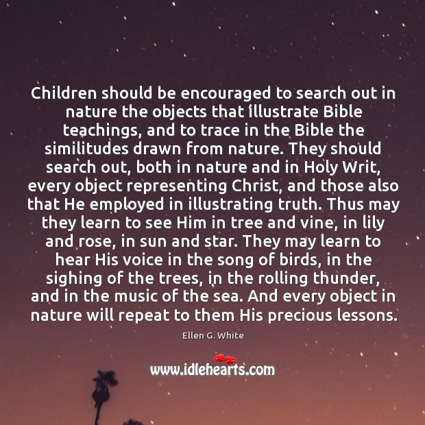 Children should be encouraged to search out in nature the objects that Ellen G. White Picture Quote
