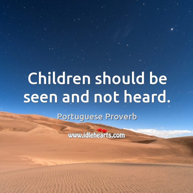 Children should be seen and not heard. Portuguese Proverbs Image