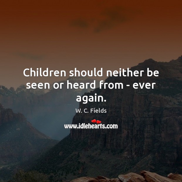 Children should neither be seen or heard from – ever again. Image