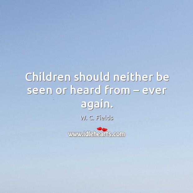 Children should neither be seen or heard from – ever again. Image
