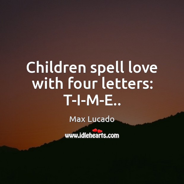 Children spell love with four letters: T-I-M-E.. Image