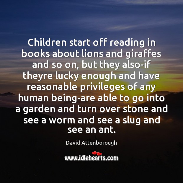 Children start off reading in books about lions and giraffes and so David Attenborough Picture Quote