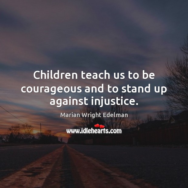 Children teach us to be courageous and to stand up against injustice. Image