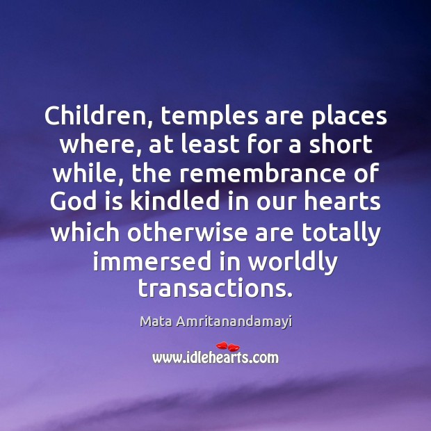 Children, temples are places where, at least for a short while, the Image