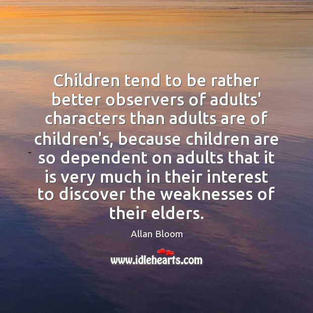 Children tend to be rather better observers of adults’ characters than adults Children Quotes Image