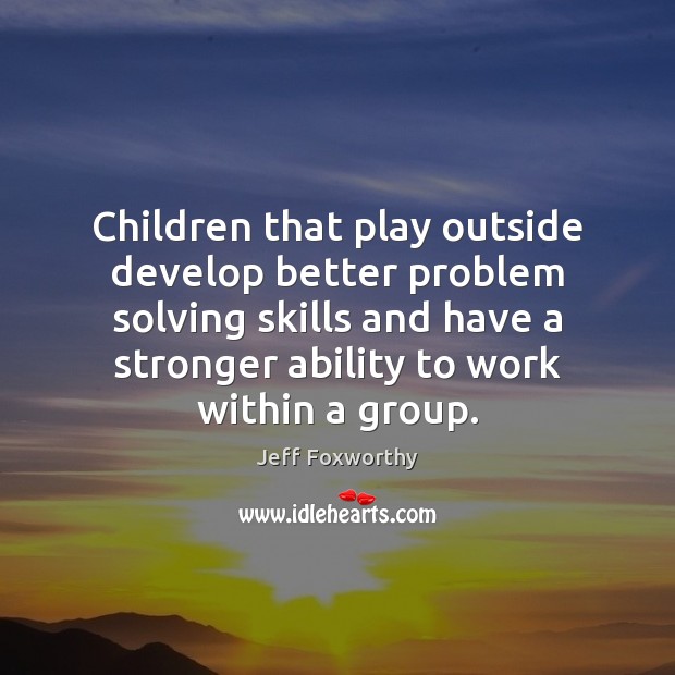 Children that play outside develop better problem solving skills and have a Image