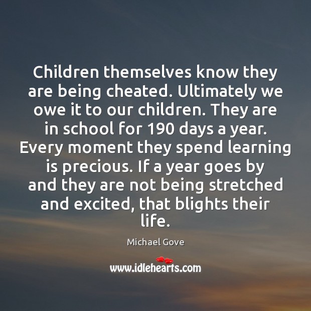 Children themselves know they are being cheated. Ultimately we owe it to Learning Quotes Image
