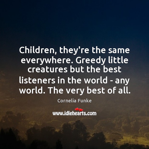 Children, they’re the same everywhere. Greedy little creatures but the best listeners Image