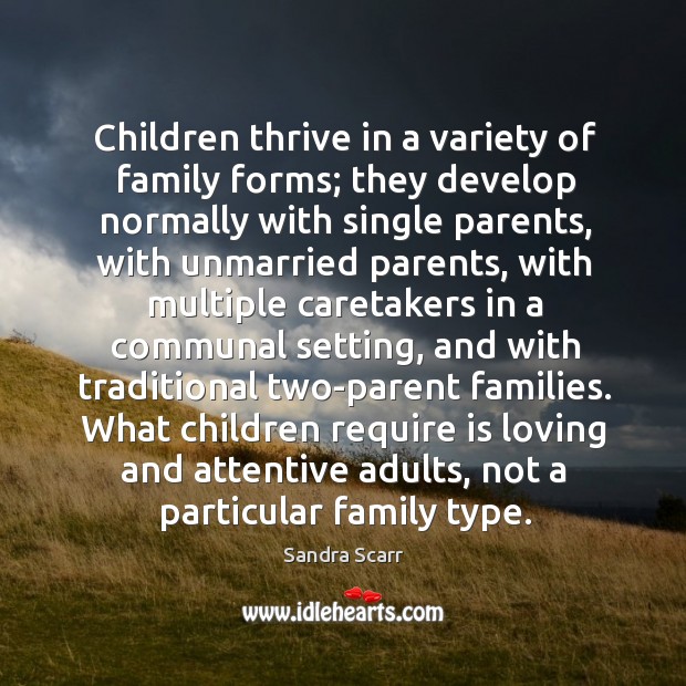 Children thrive in a variety of family forms; they develop normally with Sandra Scarr Picture Quote