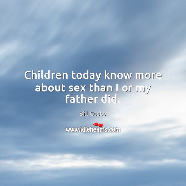 Children today know more about sex than I or my father did. Image