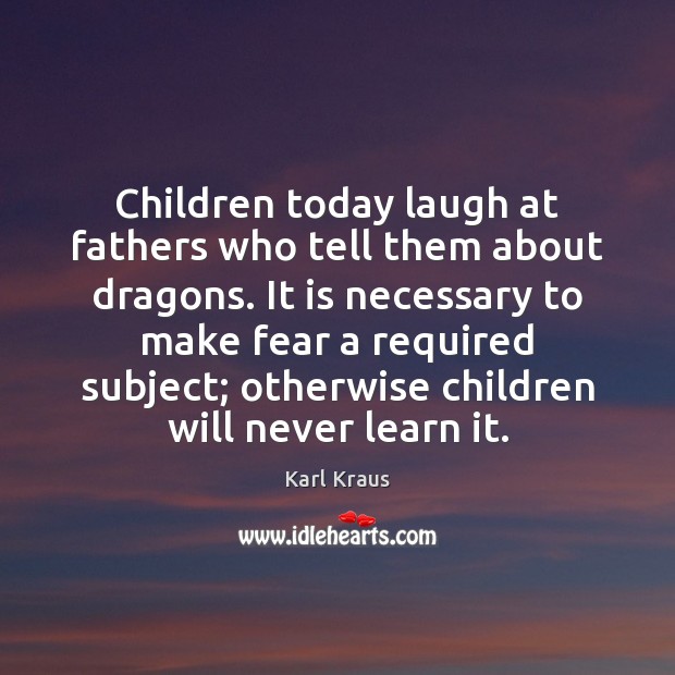 Children today laugh at fathers who tell them about dragons. It is Karl Kraus Picture Quote