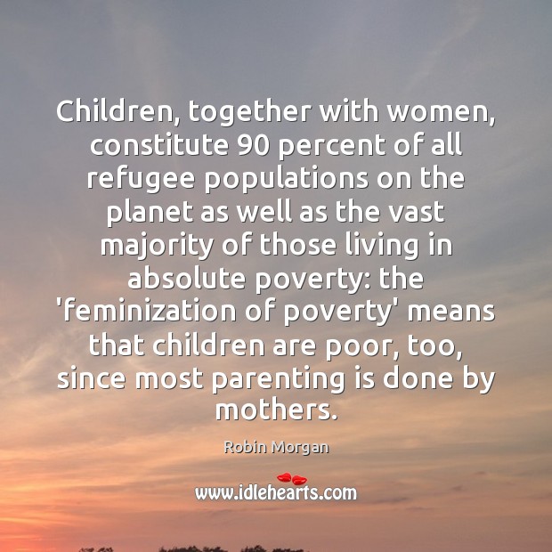 Children, together with women, constitute 90 percent of all refugee populations on the Parenting Quotes Image