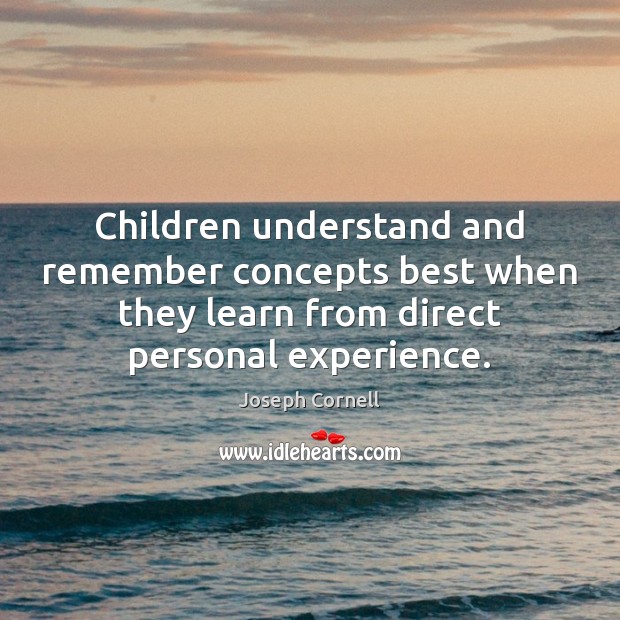 Children understand and remember concepts best when they learn from direct personal Joseph Cornell Picture Quote