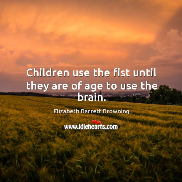 Children use the fist until they are of age to use the brain. Image