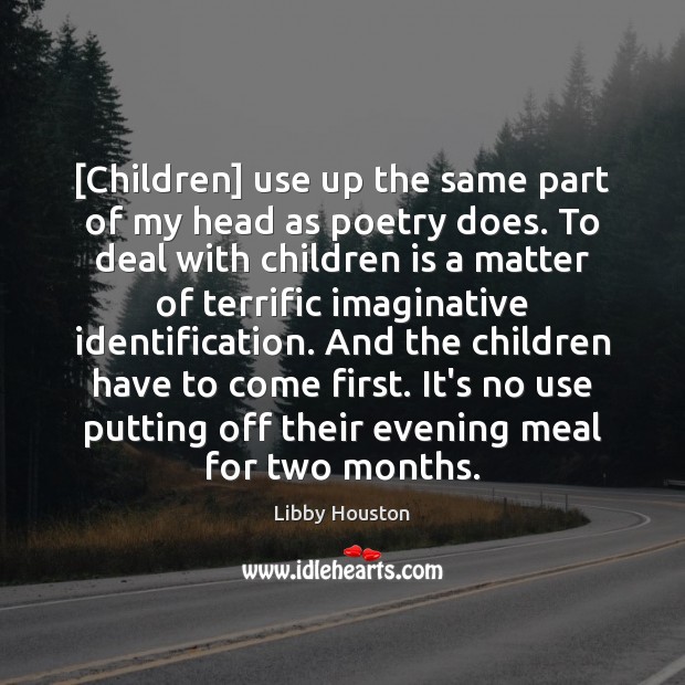 [Children] use up the same part of my head as poetry does. Libby Houston Picture Quote