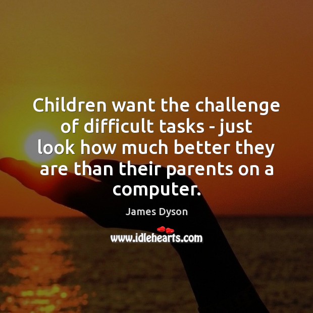 Children want the challenge of difficult tasks – just look how much 