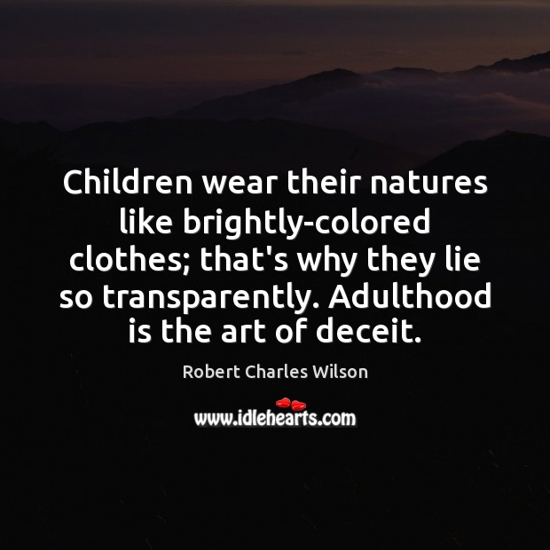 Children wear their natures like brightly-colored clothes; that’s why they lie so Robert Charles Wilson Picture Quote
