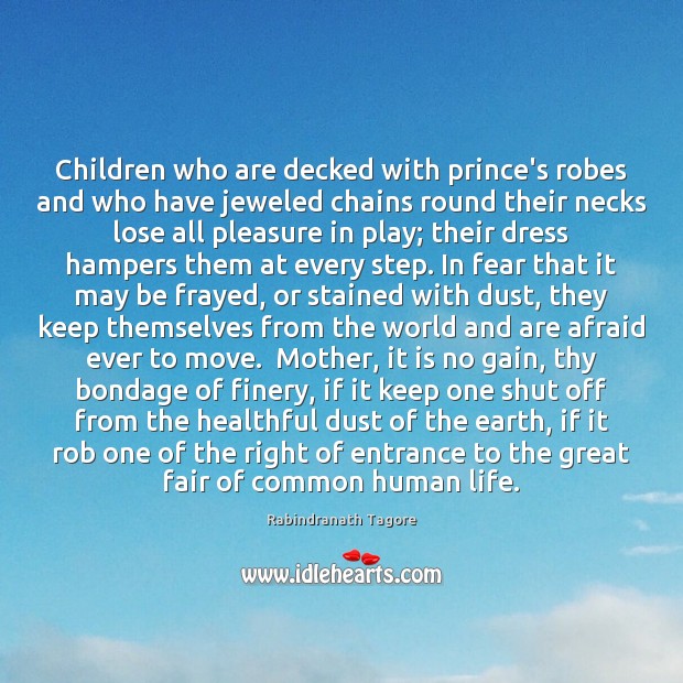 Children who are decked with prince’s robes and who have jeweled chains Rabindranath Tagore Picture Quote