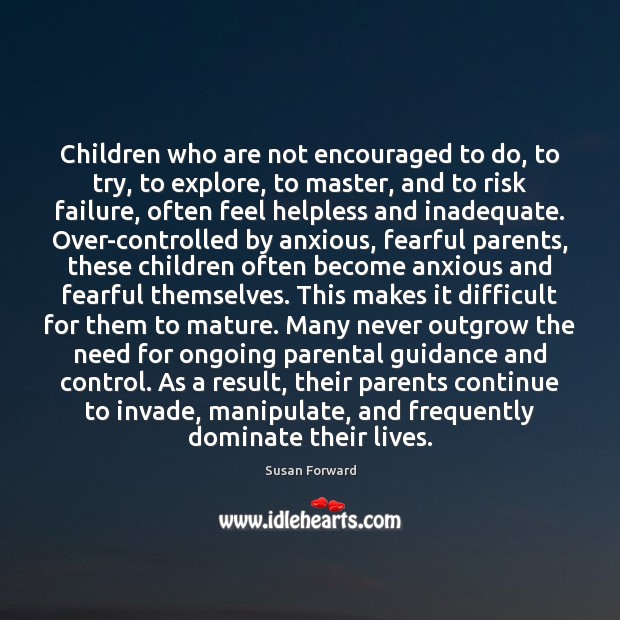 Children who are not encouraged to do, to try, to explore, to Susan Forward Picture Quote