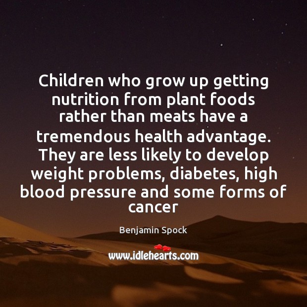 Children who grow up getting nutrition from plant foods rather than meats Benjamin Spock Picture Quote