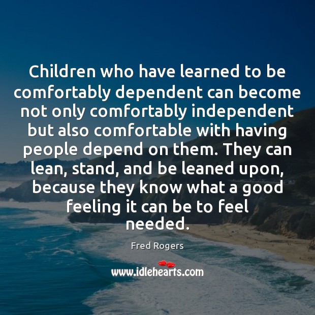 Children who have learned to be comfortably dependent can become not only Fred Rogers Picture Quote