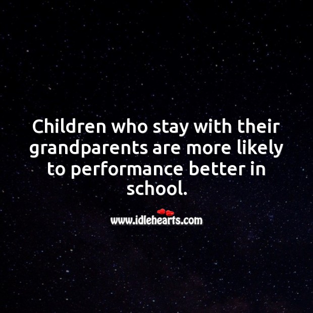 Children who stay with their grandparents are more likely to performance better in school. Children Quotes Image