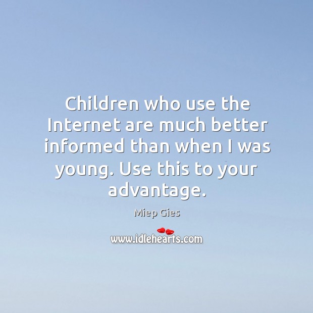 Children who use the Internet are much better informed than when I Miep Gies Picture Quote