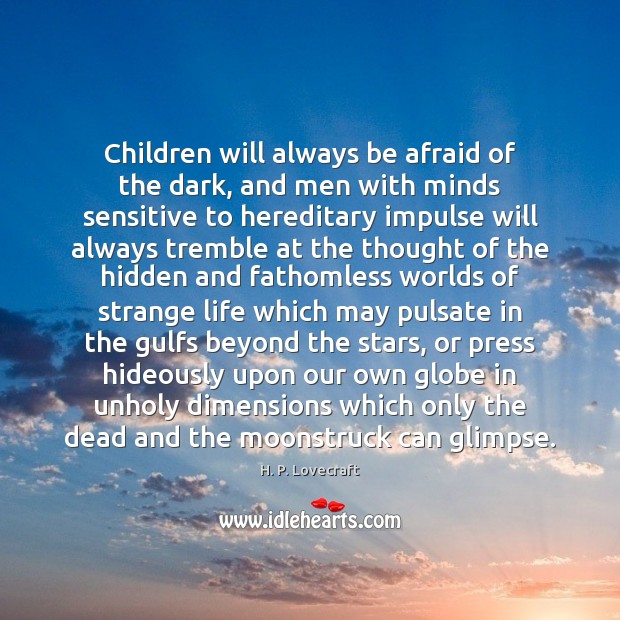 Children will always be afraid of the dark, and men with minds H. P. Lovecraft Picture Quote