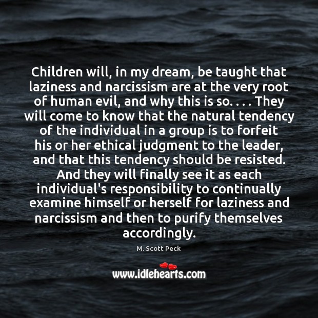 Children will, in my dream, be taught that laziness and narcissism are M. Scott Peck Picture Quote